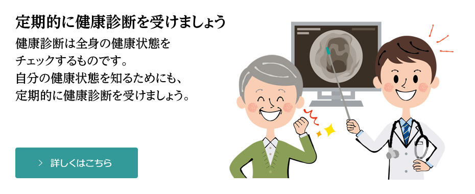 定期的に健康診断を受けましょう。健康診断は全身の健康状態を チェックするものです。 自分の健康状態を知るためにも、 定期的に健康診断を受けましょう。